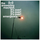 The Answering Machine - It's Over, It's Over, It's Over / Emergency