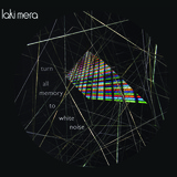 Laki Mera - Turn All Memory To White Noise