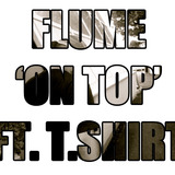 On Top (Feat. T Shirt) (Flume)