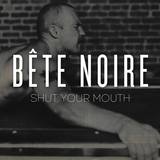 Bête Noire - Shut Your Mouth (Bête Noire)