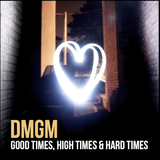 DMGM - Good times, high times and hard times