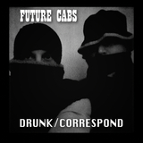 Drunk/Correspond (Future Cabs)