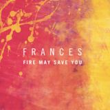 Frances - Frances: Fire May Save You EP