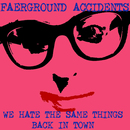 Faerground Accidents - We Hate The Same Things / Back In Town