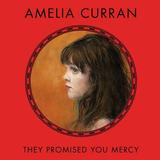Amelia Curran - They Promised You Mercy