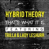 Hybrid Theory - That's What |It Is ft. Trilla & Lady Leshurr