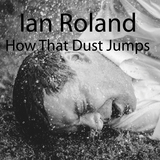How That Dust Jumps (Ian Roland)