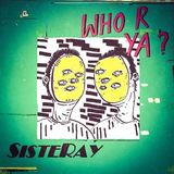 Who R Ya? (Sisteray)