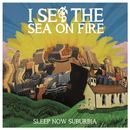 I Set The Sea On Fire - Sleep Now Suburbia