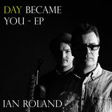 Day Became You EP (Ian Roland)