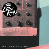 "Don't Get Mad, Get Even" by The Little Kicks (The Little Kicks)