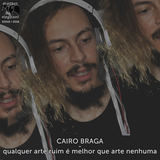 Cairo Braga - Qualquer Arte Ruim É Melhor Que Arte Nenhuma