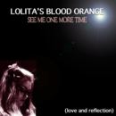 Lolita's Blood Orange - See Me One More Time (Love and Reflection)