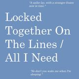 Locked Together On The Lines / All I Need (Theatre Royal)