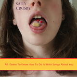 Sally Crosby - All I Seem to Know How to Do Is Write Songs About You