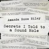 Amanda Rose Riley - Secrets I Told to a Sound Hole