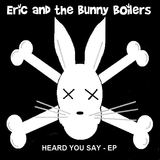 Heard You Say (5 track EP) (Eric and the Bunny Boilers)