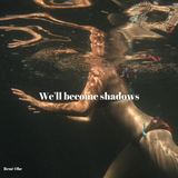 We'll becomes shadows (René Obe)