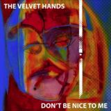 Don’t Be Nice To Me (The Velvet Hands)