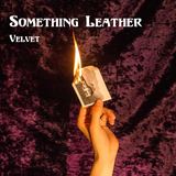 Velvet (Something Leather)