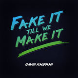 Fake It Till We Make It (Gavin Kaufman)