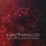 ECHOTHEFALLEN - From Lust to Love and Passion