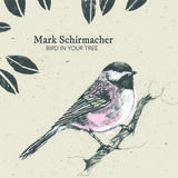 Bird In Your Tree (Mark Schirmacher)