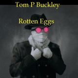 Rotten Eggs (Tom P Buckley )