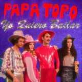 Yo Quiero Bailar (Papa Topo)