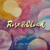 It's Only Thursday (Rose&Cloud)