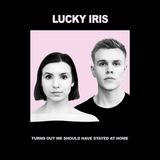 Lucky Iris - Turns Out We Should Have Stayed at Home