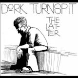 The Latter (Dork Turnspit)