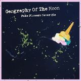Fake Flowers Never Die (Geography of the Moon)