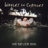 We Never Win by Whales in Cubicles (Young & Lost Club)