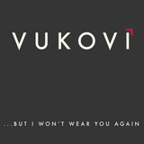 VUKOVI - ...But I Won't Wear You Again