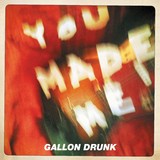 You Made Me (Gallon Drunk)